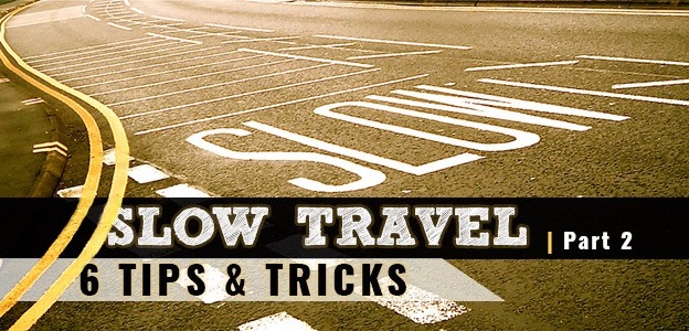 Slow Travel – 6 Tips and Tricks